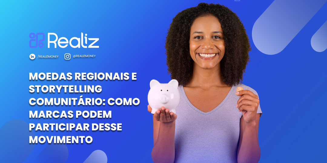 Mulher sorridente segurando um cofrinho branco em uma mão e uma moeda na outra, sobre fundo azul com elementos gráficos. À esquerda, o logo da Realiz e o título: ‘Moedas regionais e storytelling comunitário: como marcas podem participar desse movimento