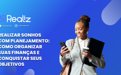 Realizar sonhos com planejamento: como organizar suas finanças e conquistar seus objetivos