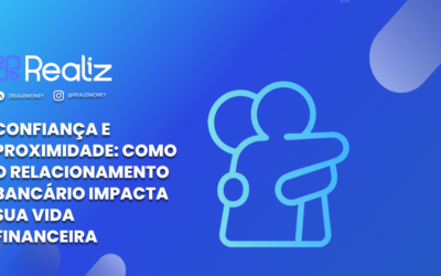 Confiança e proximidade: como o relacionamento bancário impacta sua vida financeira